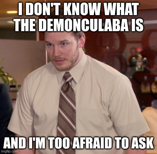 Afraid To Ask Andy | I DON'T KNOW WHAT THE DEMONCULABA IS; AND I'M TOO AFRAID TO ASK | image tagged in memes,afraid to ask andy,warhammer40k | made w/ Imgflip meme maker