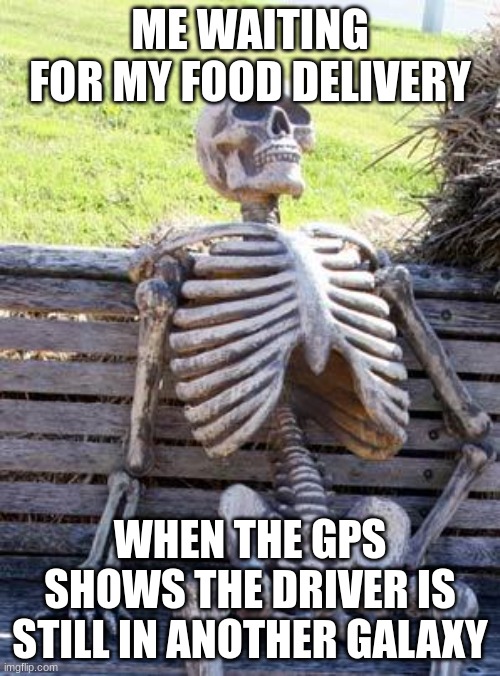 I'm using AI now :skull: | ME WAITING FOR MY FOOD DELIVERY; WHEN THE GPS SHOWS THE DRIVER IS STILL IN ANOTHER GALAXY | image tagged in memes,waiting skeleton,ai meme,funny memes,dank memes,relatable memes | made w/ Imgflip meme maker