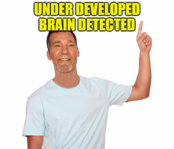point up | UNDER DEVELOPED BRAIN DETECTED | image tagged in point up | made w/ Imgflip meme maker