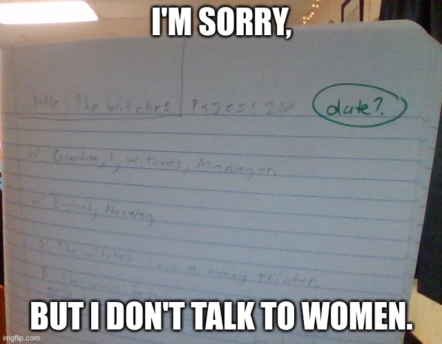 bruh. | I'M SORRY, BUT I DON'T TALK TO WOMEN. | image tagged in change my mind,wtf | made w/ Imgflip meme maker