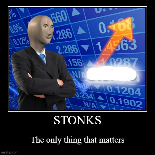 STONKS | The only thing that matters | image tagged in funny,demotivationals | made w/ Imgflip demotivational maker
