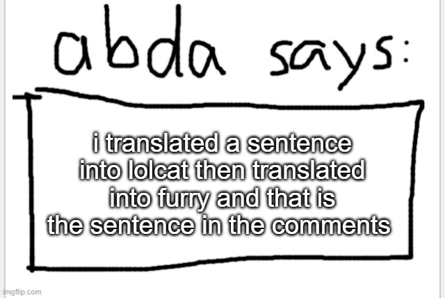 super furry | i translated a sentence into lolcat then translated into furry and that is the sentence in the comments | image tagged in anotherbadlydrawnaxolotl s announcement temp | made w/ Imgflip meme maker