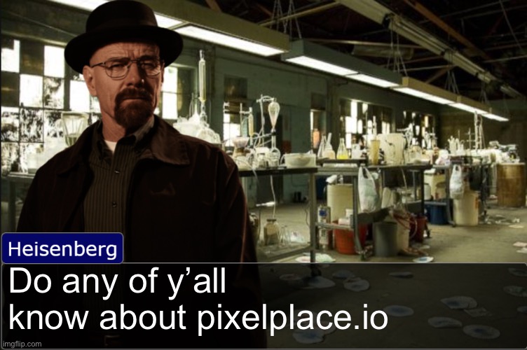 It’s basically infinite r/place | Do any of y’all know about pixelplace.io | image tagged in heisenberg objection template | made w/ Imgflip meme maker
