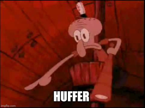 Squidward pointing | HUFFER | image tagged in squidward pointing | made w/ Imgflip meme maker