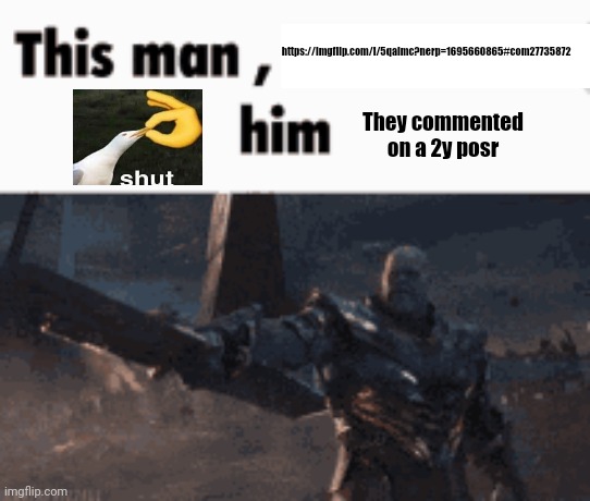 This man, _____ him | https://imgflip.com/i/5qaimc?nerp=1695660865#com27735872; They commented on a 2y posr | image tagged in this man _____ him | made w/ Imgflip meme maker