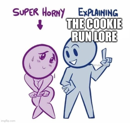 Super Horny Explaining... | THE COOKIE RUN LORE | made w/ Imgflip meme maker