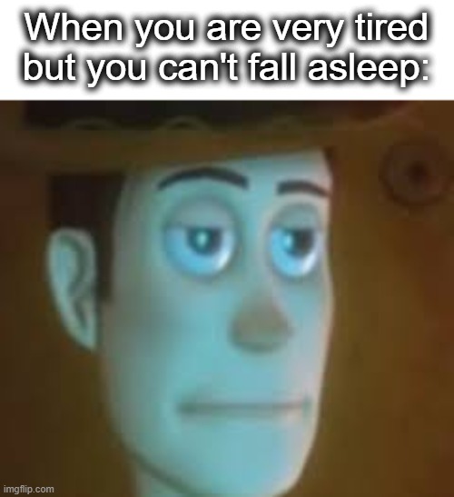 Hate it when this happens... | When you are very tired but you can't fall asleep: | image tagged in disappointed woody,woody,dissapointed,hate,why,sleep | made w/ Imgflip meme maker