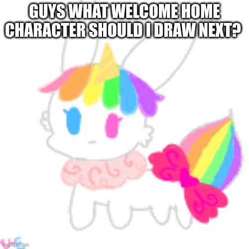 I drew my 2 favs so now idk who to draw :p | GUYS WHAT WELCOME HOME CHARACTER SHOULD I DRAW NEXT? | image tagged in chibi unicorn eevee | made w/ Imgflip meme maker
