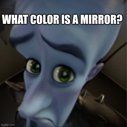 Megamind peeking | WHAT COLOR IS A MIRROR? | image tagged in megamind peeking | made w/ Imgflip meme maker