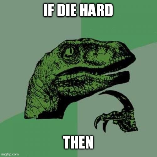 Philosoraptor Meme | IF DIE HARD THEN | image tagged in memes,philosoraptor | made w/ Imgflip meme maker