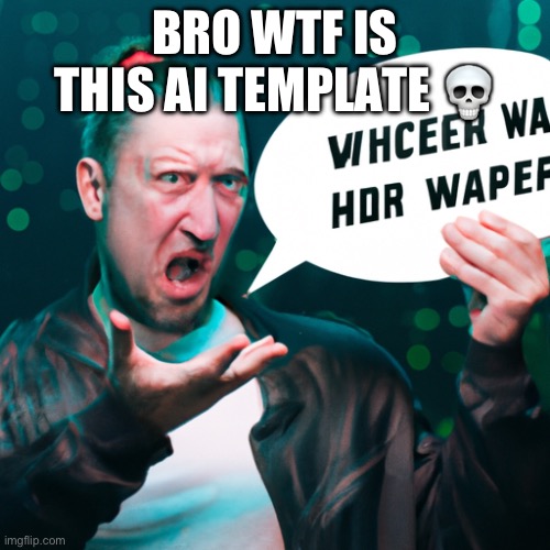 Bro this ai be wild tho | BRO WTF IS THIS AI TEMPLATE 💀 | image tagged in ai meme,bruh | made w/ Imgflip meme maker