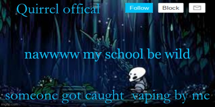 qurriels template | nawwww my school be wild; someone got caught  vaping by me | image tagged in qurriels template | made w/ Imgflip meme maker