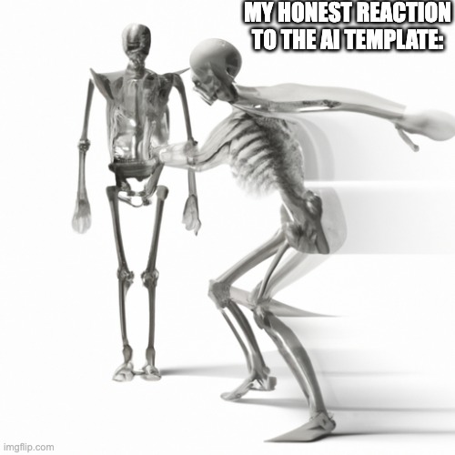 Ai Template: Man turning into Skeleton | MY HONEST REACTION TO THE AI TEMPLATE: | image tagged in ai meme,template,fyp,relatable,my honest reaction,skeleton | made w/ Imgflip meme maker