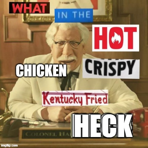 salad flakes | CHICKEN; HECK | image tagged in what in the hot crispy kentucky fried heck | made w/ Imgflip meme maker