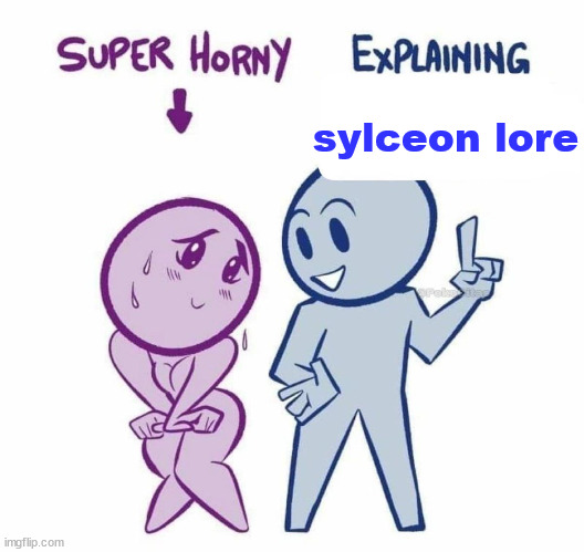 Super Horny Explaining... | sylceon lore | image tagged in super horny explaining | made w/ Imgflip meme maker