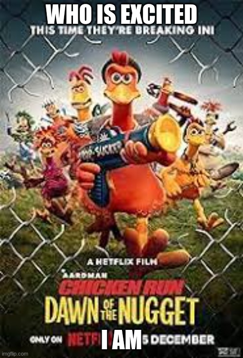 Chicken run 2 is almost here!!!!!! | WHO IS EXCITED; I AM | image tagged in chicken run | made w/ Imgflip meme maker