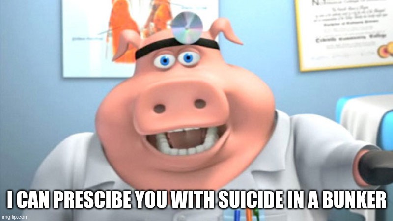 I Diagnose You With Dead | I CAN PRESCIBE YOU WITH SUICIDE IN A BUNKER | image tagged in i diagnose you with dead | made w/ Imgflip meme maker