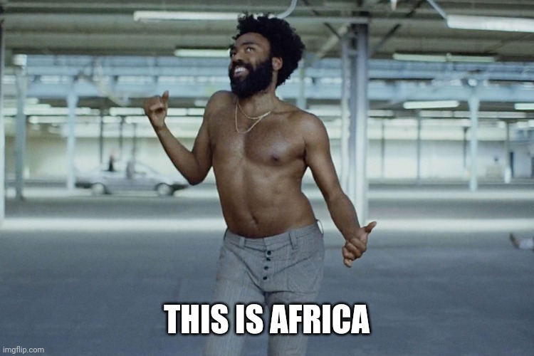 this is america | THIS IS AFRICA | image tagged in this is america | made w/ Imgflip meme maker