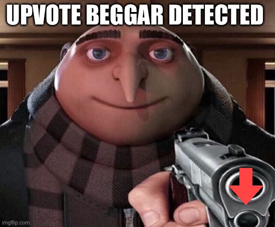 Gru Gun | UPVOTE BEGGAR DETECTED | image tagged in gru gun | made w/ Imgflip meme maker