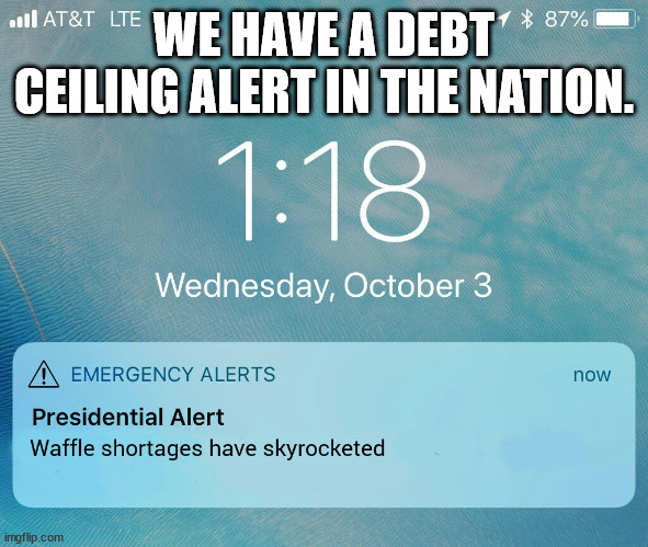 Alert | WE HAVE A DEBT CEILING ALERT IN THE NATION. | image tagged in debt,ceiling,2023,crises | made w/ Imgflip meme maker
