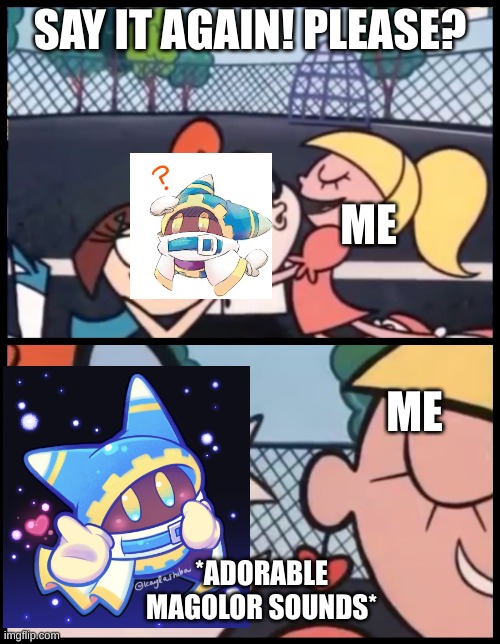 It's been a while since I've made a Magolor meme :) | SAY IT AGAIN! PLEASE? ME; ME; *ADORABLE MAGOLOR SOUNDS* | image tagged in memes,say it again dexter,magolor | made w/ Imgflip meme maker