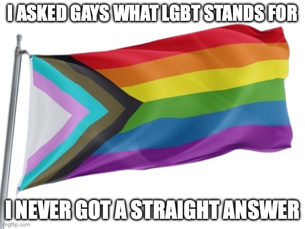 creative title | I ASKED GAYS WHAT LGBT STANDS FOR; I NEVER GOT A STRAIGHT ANSWER | image tagged in gay,lgbt,funny,dark,dark humor,fun | made w/ Imgflip meme maker