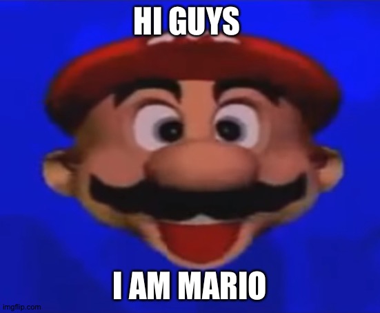 Mario type head | HI GUYS; I AM MARIO | image tagged in mario type head,mario | made w/ Imgflip meme maker