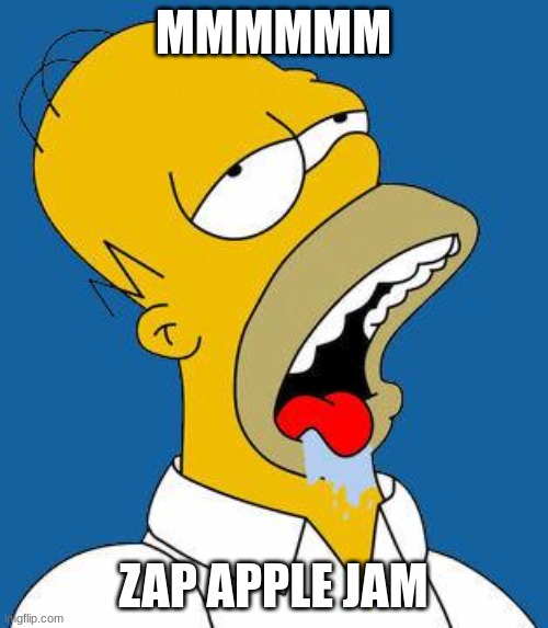 Homer Drooling | MMMMMM ZAP APPLE JAM | image tagged in homer drooling | made w/ Imgflip meme maker