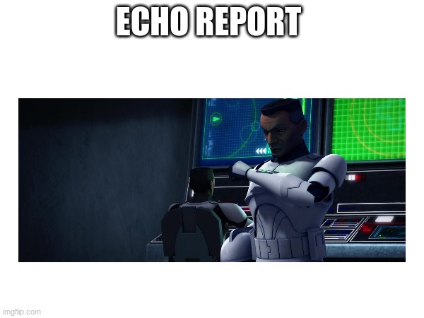 ECHO REPORT | made w/ Imgflip meme maker