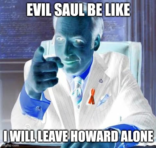 Saul Goodman point | EVIL SAUL BE LIKE; I WILL LEAVE HOWARD ALONE | image tagged in saul goodman point | made w/ Imgflip meme maker