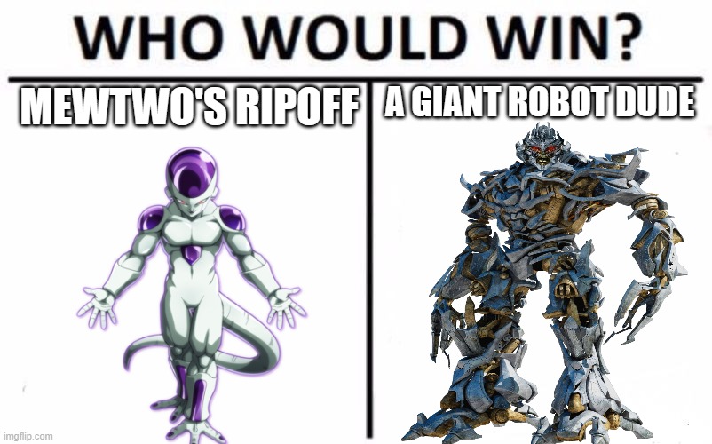 i don't remember the last time i saw a Transformers character on DB | A GIANT ROBOT DUDE; MEWTWO'S RIPOFF | image tagged in who would win,death battle,megatron,frieza,dragon ball z,transformers | made w/ Imgflip meme maker