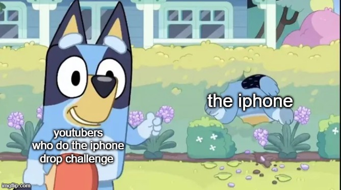 rip-iphone | the iphone; youtubers who do the iphone drop challenge | image tagged in bluey doing a thumbs up while bandit is in a bush,bluey,iphone,memes,funny memes,lol | made w/ Imgflip meme maker