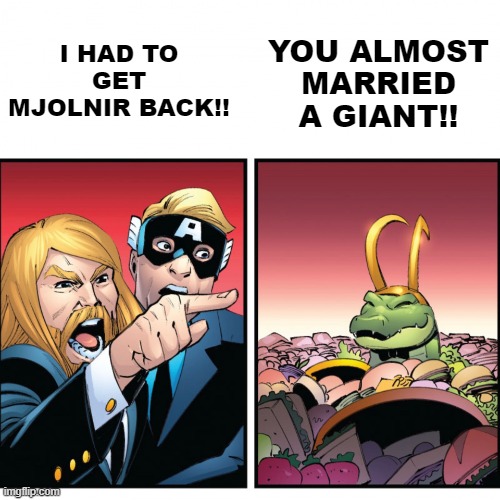 Thor yelling at Loki | I HAD TO GET MJOLNIR BACK!! YOU ALMOST MARRIED A GIANT!! | image tagged in thor yelling at loki | made w/ Imgflip meme maker