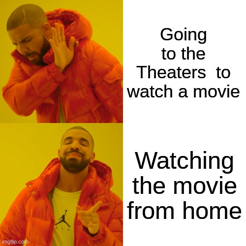 Drake Hotline Bling | Going to the Theaters  to watch a movie; Watching the movie from home | image tagged in memes,drake hotline bling | made w/ Imgflip meme maker
