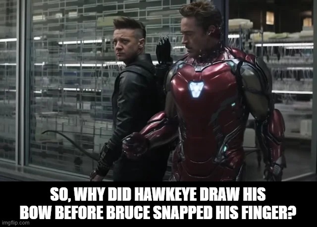 Ever Wonder? | SO, WHY DID HAWKEYE DRAW HIS BOW BEFORE BRUCE SNAPPED HIS FINGER? | image tagged in hawkeye | made w/ Imgflip meme maker