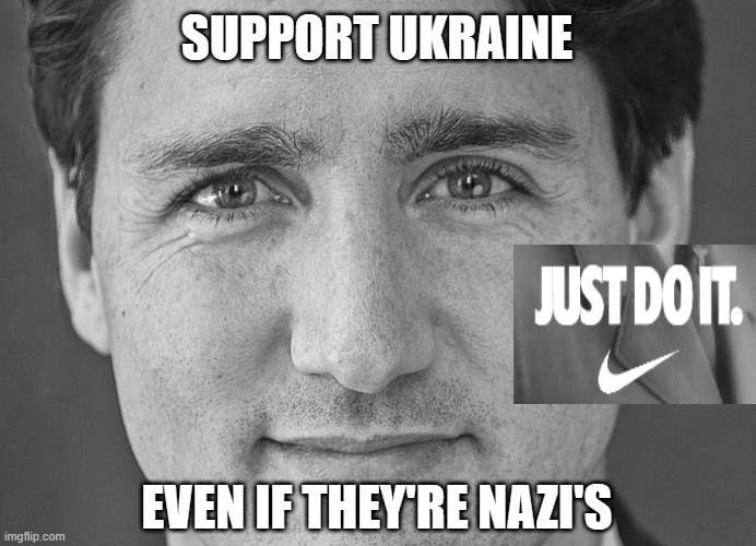 Support Ukraine Even if it means | SUPPORT UKRAINE; EVEN IF THEY'RE NAZI'S | image tagged in nike,justin trudeau,ukraine,nazi | made w/ Imgflip meme maker
