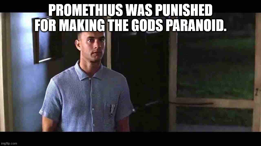 2111 | PROMETHIUS WAS PUNISHED FOR MAKING THE GODS PARANOID. | image tagged in i'm not a smart man | made w/ Imgflip meme maker