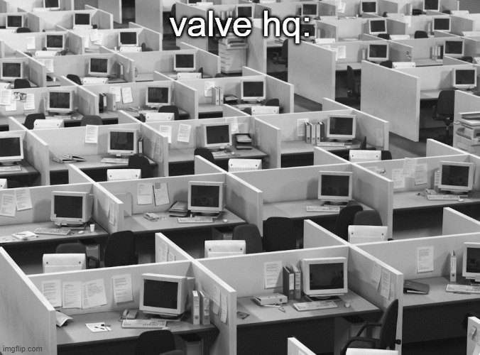 hopefully tf2 get a big update one day. | valve hq: | image tagged in empty office | made w/ Imgflip meme maker