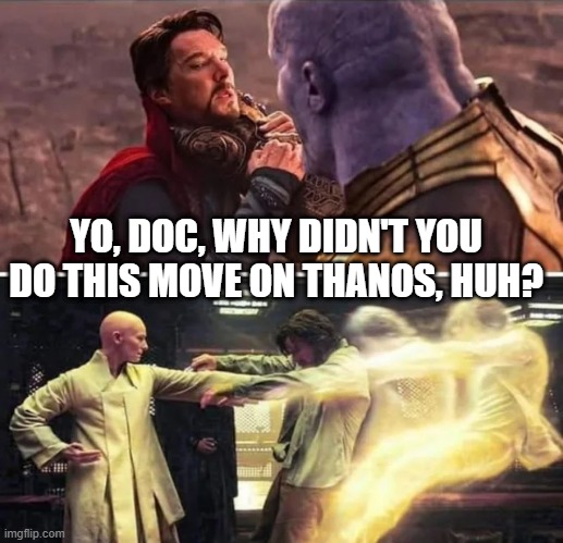 Master of the Mystic Arts Huh? | YO, DOC, WHY DIDN'T YOU DO THIS MOVE ON THANOS, HUH? | image tagged in dr strange | made w/ Imgflip meme maker