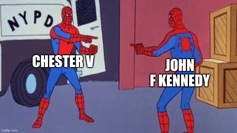 i found this out, there the same voice actor | CHESTER V; JOHN F KENNEDY | image tagged in spiderman pointing at spiderman,voice | made w/ Imgflip meme maker