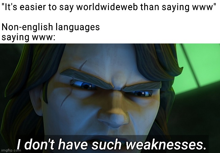 How bout anyone else? | image tagged in i dont have such weaknesses,star wars meme,worldwideweb,www | made w/ Imgflip meme maker