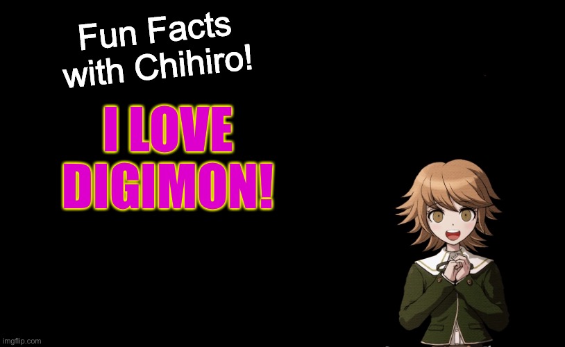 Chihiro is a huge fan of Digimon | I LOVE DIGIMON! | image tagged in fun facts with chihiro template danganronpa thh | made w/ Imgflip meme maker