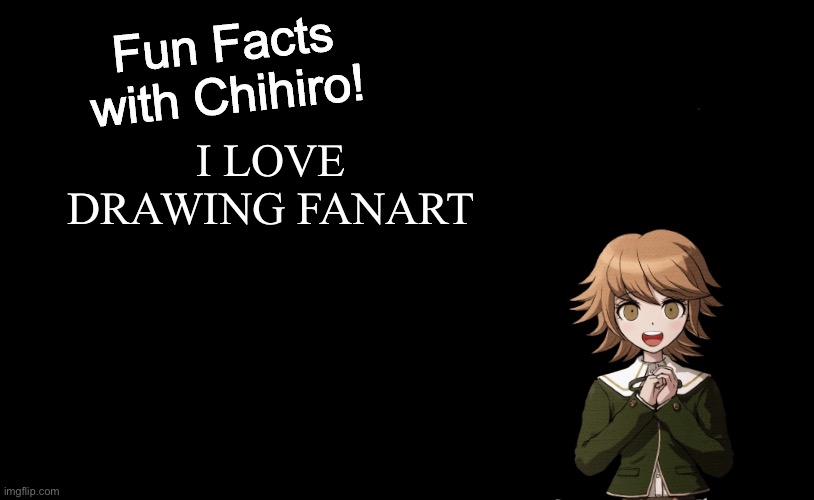 Fun Facts with Chihiro Template (Danganronpa: THH) | I LOVE DRAWING FANART | image tagged in fun facts with chihiro template danganronpa thh | made w/ Imgflip meme maker