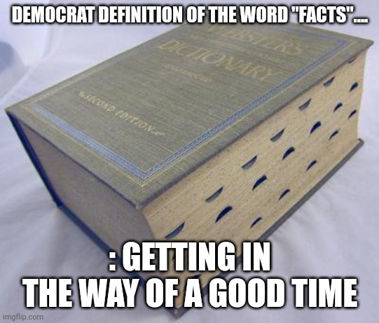 Poppy | DEMOCRAT DEFINITION OF THE WORD "FACTS".... : GETTING IN THE WAY OF A GOOD TIME | image tagged in dictionary | made w/ Imgflip meme maker