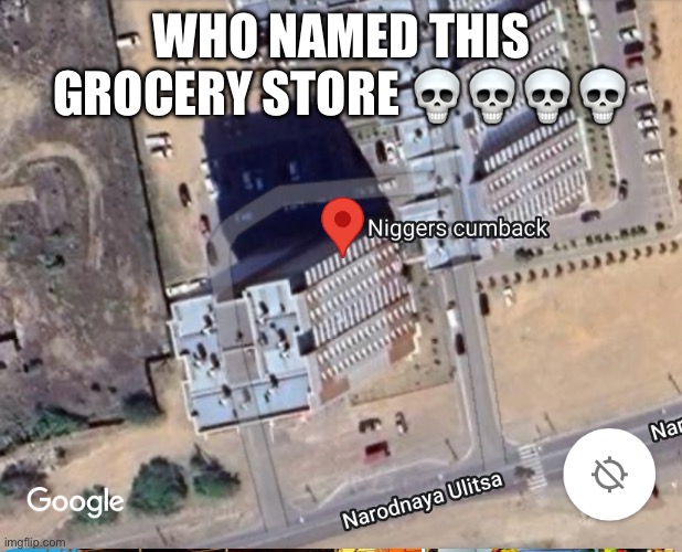 Only in Russia | WHO NAMED THIS GROCERY STORE 💀💀💀💀 | image tagged in memes,funny,n word,dark humor,google maps,russia | made w/ Imgflip meme maker