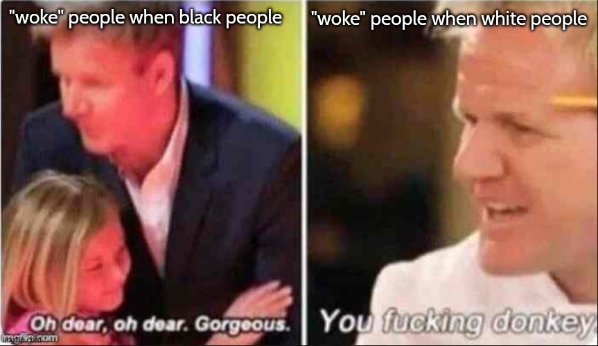 these double standards and their refusal to acknowledge it pisses me off | "woke" people when white people; "woke" people when black people | image tagged in oh dear oh dear gorgeous | made w/ Imgflip meme maker