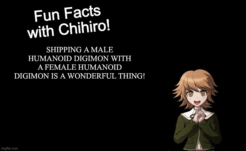 Chihiro loves Male Humanoid Digimon x Female Humanoid Digimon ships | SHIPPING A MALE HUMANOID DIGIMON WITH A FEMALE HUMANOID DIGIMON IS A WONDERFUL THING! | image tagged in fun facts with chihiro template danganronpa thh | made w/ Imgflip meme maker