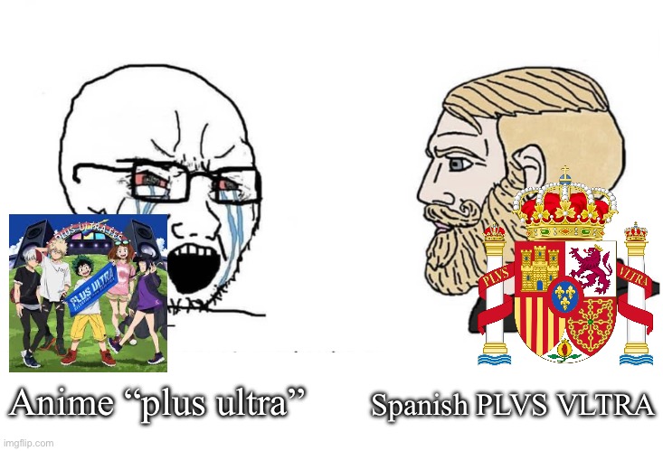 a solis ortu usque ad occasum | Anime “plus ultra”; Spanish PLVS VLTRA | image tagged in soyboy vs yes chad | made w/ Imgflip meme maker