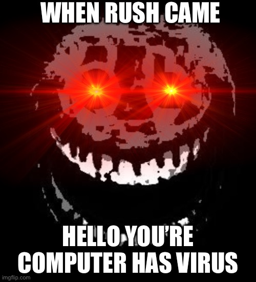 Doors Rush | WHEN RUSH CAME; HELLO YOU’RE COMPUTER HAS VIRUS | image tagged in doors rush | made w/ Imgflip meme maker