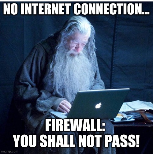 Gandalf Firewall | NO INTERNET CONNECTION…; FIREWALL: 
YOU SHALL NOT PASS! | image tagged in gandalf programmer,firewall | made w/ Imgflip meme maker